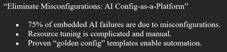 Elimine configurações incorretas: Configuração de IA como plataforma: 5% das falhas de IA incorporada são devidas a configurações incorretas.  O ajuste de recursos é complicado e manual.  Modelos comprovados de 
